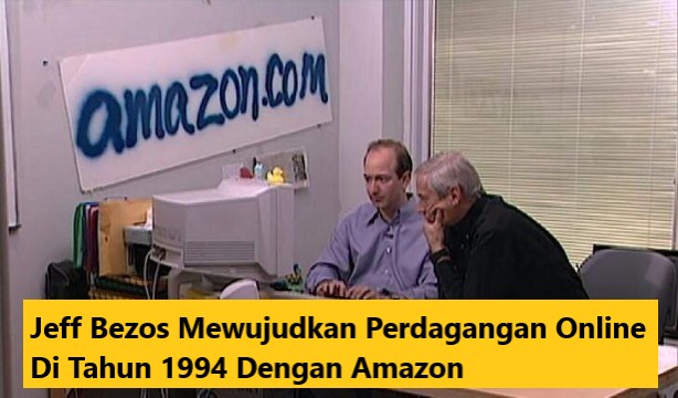 Jeff Bezos Mewujudkan Perdagangan Online Di Tahun 1994 Dengan Amazon
